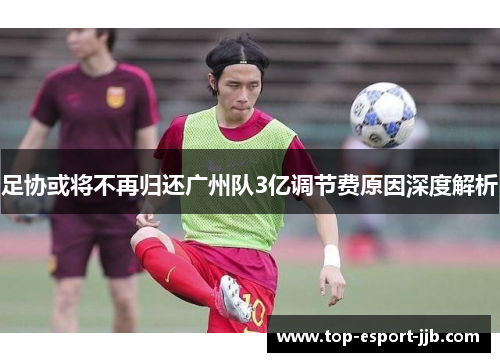 足协或将不再归还广州队3亿调节费原因深度解析