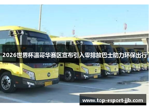 2026世界杯温哥华赛区宣布引入零排放巴士助力环保出行 2026世界杯温哥华赛区宣布引入零排放巴士助力环保出行