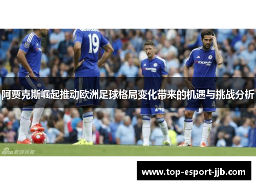 阿贾克斯崛起推动欧洲足球格局变化带来的机遇与挑战分析